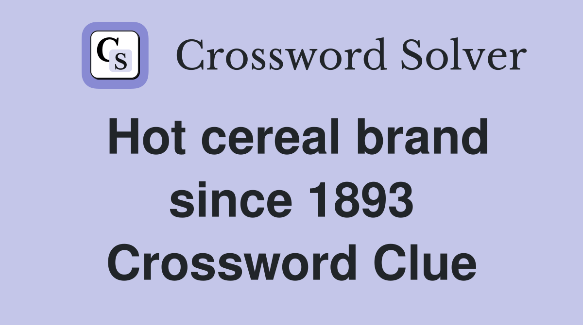 Hot cereal brand since 1893 Crossword Clue Answers Crossword Solver